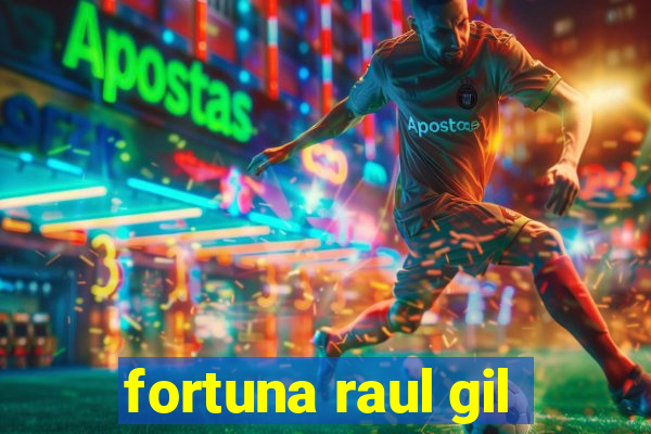 fortuna raul gil